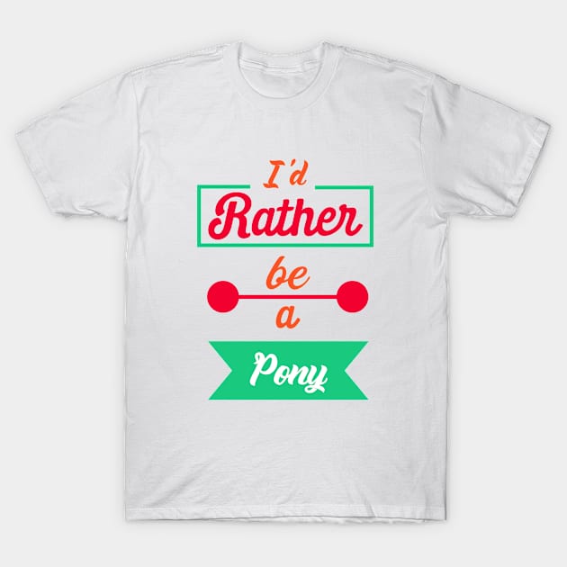 I'd Rather Be A Pony - Pony T-Shirt by D3Apparels